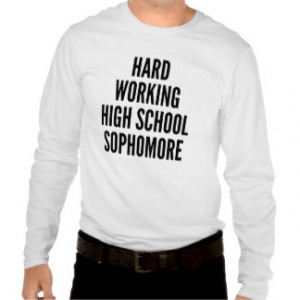 Hard Working High School Sophomore T Shirts