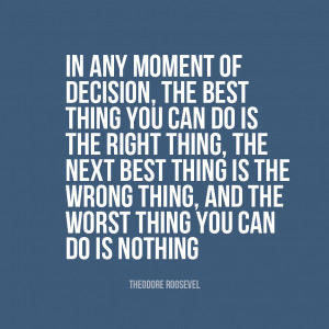 in any moment of decision the best thing you can do is the right thing ...