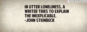 In utter loneliness, a writer tries to explain the inexplicable. -John ...