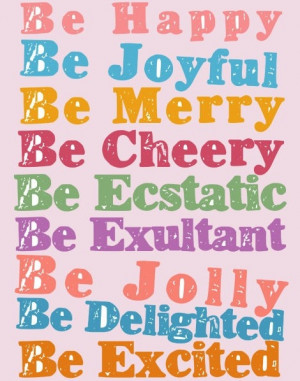 Be Happy Be Joyful Be Jolly Be Delighted Be Excited - Joy Quotes