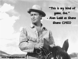 Alan Ladd as Shane – My kind of game