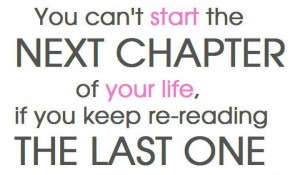 ... the next chapter of your life if you keep re reading the last one next