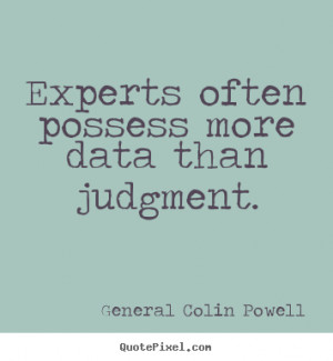 Experts often possess more data than judgment.