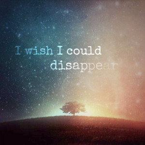 Quotes About Wanting To Disappear Tumblr