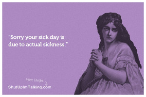 Sorry your sick day is due to actual sickness.