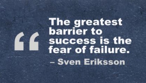 ... greatest barrier to success is the fear of failure ~ Confidence Quote