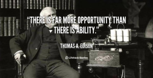 There is far more opportunity than there is ability.”