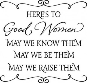Here's to Good Women...