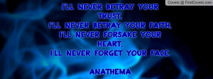 ... ll never forsake your heart,I'll never forget your face.Anathema