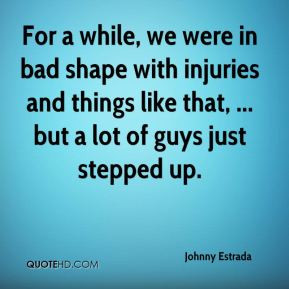 Johnny Estrada - For a while, we were in bad shape with injuries and ...