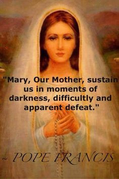 Mary, our Mother, sustain us in moments of darkness, difficulty, and ...