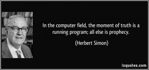 In the computer field, the moment of truth is a running program; all ...