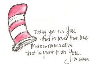 ... Than True, There Is No On Alive That Is Youer Than You. - Dr. Seuss