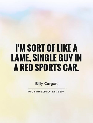 ... sort of like a lame, single guy in a red sports car Picture Quote #1