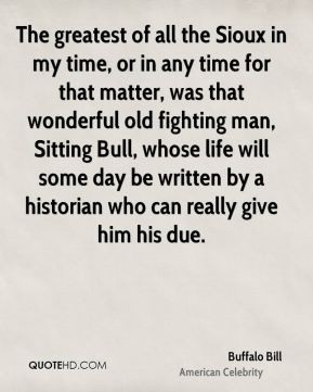 Buffalo Bill - The greatest of all the Sioux in my time, or in any ...