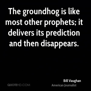 The groundhog is like most other prophets; it delivers its prediction ...