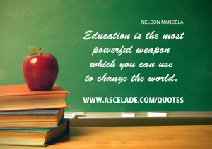 Education is the most powerful weapon which you can use to change the ...