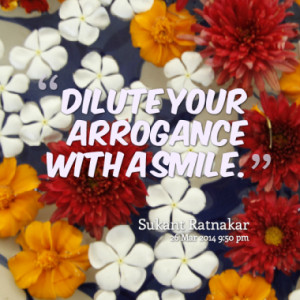 dilute your arrogance with a smile quotes from sukant ratnakar ...
