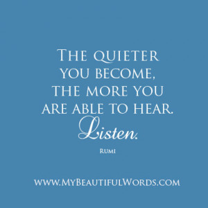 The quieter you become,