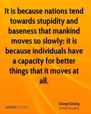 It is because nations tend towards stupidity and baseness that mankind ...