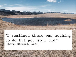 ... there was nothing to do but go so i did cheryl strayed quotes wild