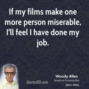 If my films make one more person miserable, I'll feel I have done my ...