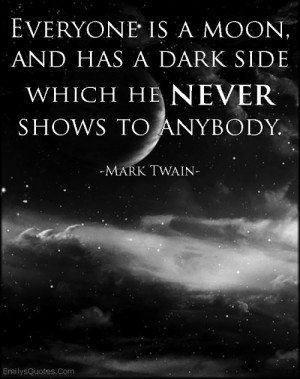 Everyone is a moon, and has a dark side which he never shows to ...