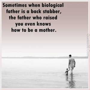Sometimes when biological father is a back stabber, the father who ...