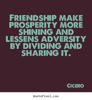 ... more shining and lessens adversity.. Cicero famous friendship quotes