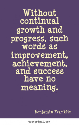 Quotes about success - Without continual growth and progress, such ...