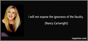 will not expose the ignorance of the faculty. - Nancy Cartwright
