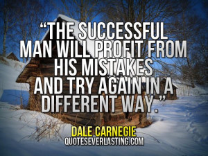 ... his mistakes and try again in a different way.” — Dale Carnegie