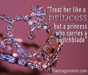 You gotta treat her like a princess, but a princess who carries a ...