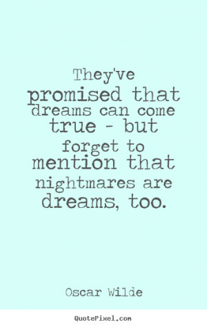 ... that dreams can come true - but forget.. Oscar Wilde friendship quotes