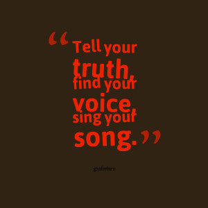 Quotes Picture: tell your truth, find your voice, sing your song