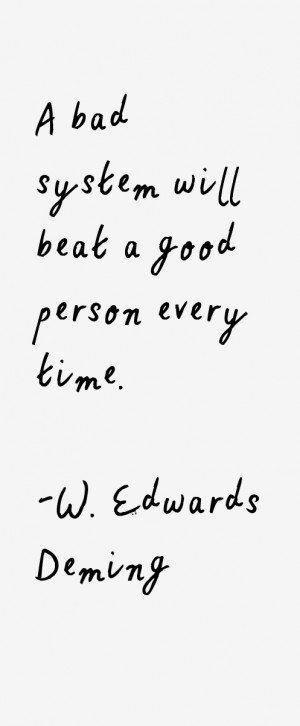 bad system will beat a good person every time.”