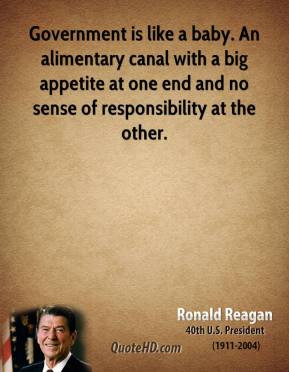 Ronald Reagan - Government is like a baby. An alimentary canal with a ...
