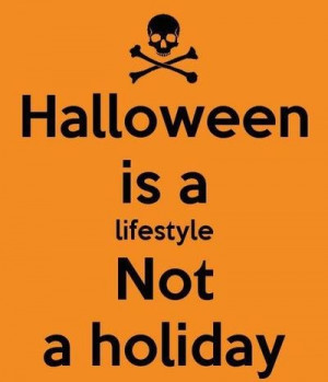 Halloween is a lifestyle not a holiday