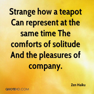 Strange how a teapot Can represent at the same time The comforts of ...