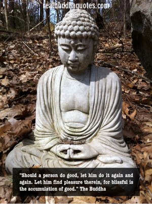 ... is the accumulation of good.” The Buddha ( Dhammapada, verse 118