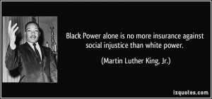 Power alone is no more insurance against social injustice than white ...