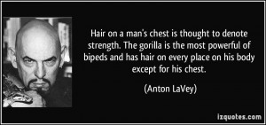 Hair on a man's chest is thought to denote strength. The gorilla is ...