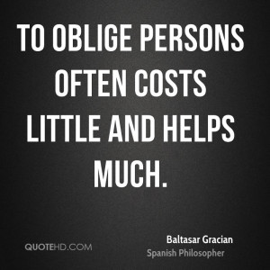 To oblige persons often costs little and helps much.