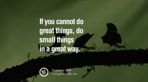 IF YOU CANNOT DO GREAT THINGS, DO SMALL THINGS IN A GREAT WAY ...