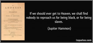 ... nobody to reproach us for being black, or for being slaves. - Jupiter