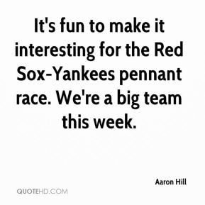 Aaron Hill - It's fun to make it interesting for the Red Sox-Yankees ...