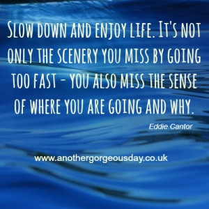 Quote of the day inspirational Quote – Slow down and enjoy life