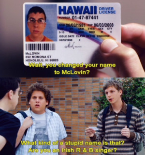 superbad...here's another kid with a fake id or here's mclovin, the 25 ...
