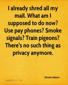 Dennis Adams - I already shred all my mail. What am I supposed to do ...