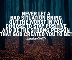 Bad Situation Bring Out The Worst In You: Quote About Never Let A Bad ...